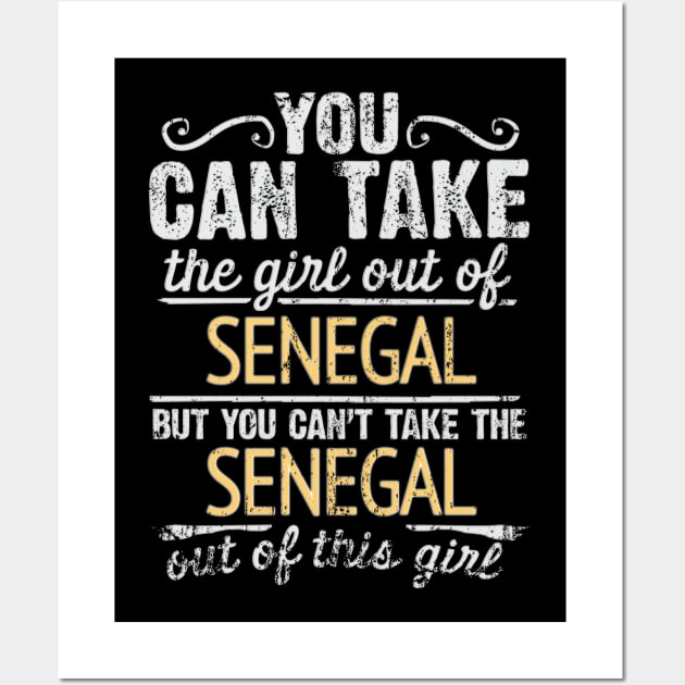 You Can Take The Girl Out Of Senegal But You Cant Take The Senegal Out Of The Girl - Gift for Senegalese With Roots From Senegal Wall Art by Country Flags